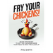 Fry Your Chickens!: Seven Strategies to Get The Chickens Inside Your Head to Shut the Cluck Up