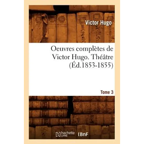 Oeuvres Complètes de Victor Hugo. Théâtre. Tome 3 (Éd.1853-1855)