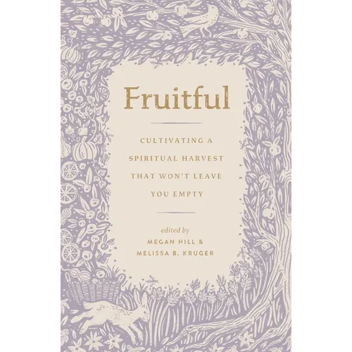 Fruitful: Cultivating a Spiritual Harvest That Won't Leave You Empty