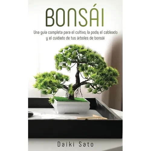 Bonsái: Una guía completa para el cultivo, la poda, el cableado y el cuidado de tus árboles de bonsái
