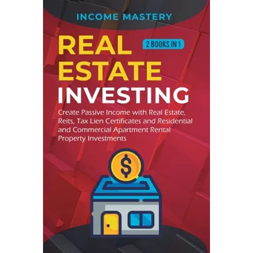 Real Estate investing: 2 books in 1: Create Passive Income with Real Estate, Reits, Tax Lien Certificates and Residential and Commercial Apartment Ren