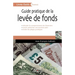 Guide pratique de la levée de fonds: Décoder le comportement des financiers. Savoir présenter son business plan. Eviter les pièges juridiques