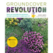 Groundcover Revolution: How to Use Sustainable, Low-Maintenance, Low-Water Groundcovers to Replace Your Turf - 40 Alternative Choices For: - No Mowing
