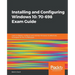 Installing and Configuring Windows 10: 70-698 Exam Guide