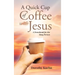 A Quick Cup of Coffee with Jesus: A Devotional for the Busy Person