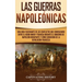 Las Guerras Napoleónicas: Una guía fascinante de los conflictos que comenzaron entre el Reino Unido y Francia durante el gobierno de Napoleón Bonapart