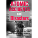Atomic Accidents And Disasters: A Stunning Look At The Worlds Most Famous Nuclear Disasters And Atomic Accidents In History