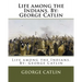 Life among the Indians. By: George Catlin