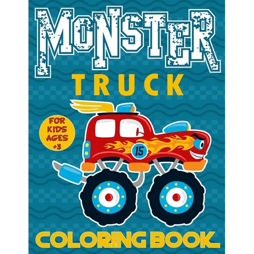 Monster Truck Coloring Book For Kids Ages 3+: Big Monster Truck Coloring Book for Boys and Girls A Collection Of 25 Monster Truck and Animals Drive Mo