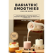 Bariatric Smoothies Recipe Book: 70 Nutrient-Packed High-Protein Blends for a Healthy Lifestyle.