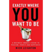Exactly Where You Want To Be: A Business Owner's Guide to Passion, Profit and Happiness