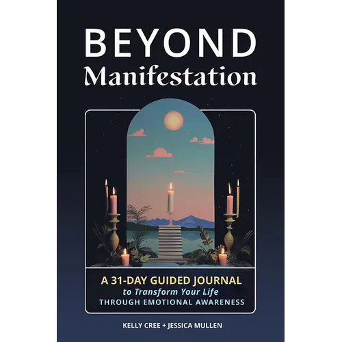 Beyond Manifestation: A 31-Day Guided Journal to Transform Your Life Through Emotional Awareness