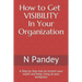 How to Get VISIBILITY In Your Organization: A Step by Step tool to reclaim your worth and keep rising at your workplace