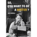 So, You Want to be a Writer?