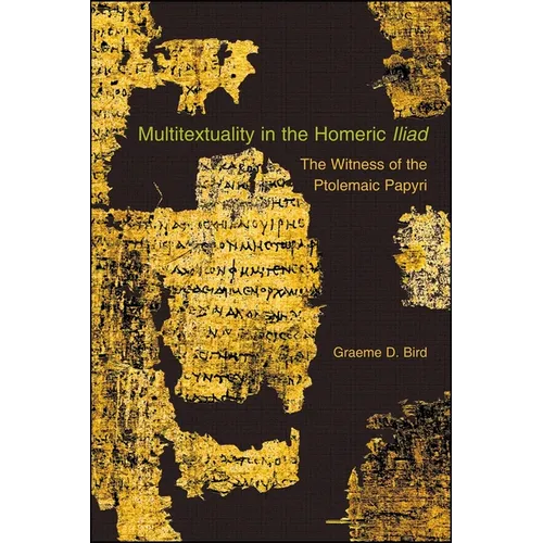 Multitextuality in the Homeric "Iliad": The Witness of Ptolemaic Papyri
