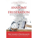 The Anatomy Of Frustration: Discover How to Transform Frustration into Creative Opportunities & Unlock the Power to Succeed