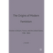 The Origins of Modern Feminism: Women in Britain, France and the United States, 1780-1860