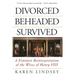 Divorced, Beheaded, Survived: A Feminist Reinterpretation of the Wives of Henry VIII