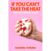 If You Can't Take the Heat: Tales of Food, Feminism, and Fury