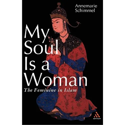 My Soul Is a Woman: The Feminine in Islam