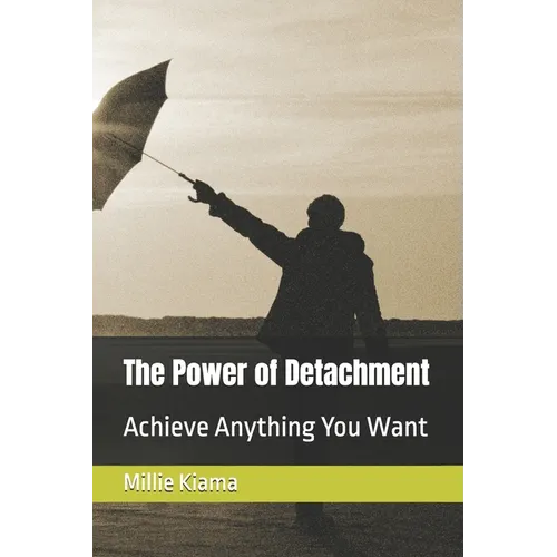 The Power of Detachment: Achieve Anything You Want