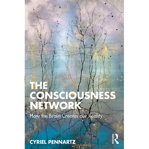 The Consciousness Network: How the Brain Creates Our Reality