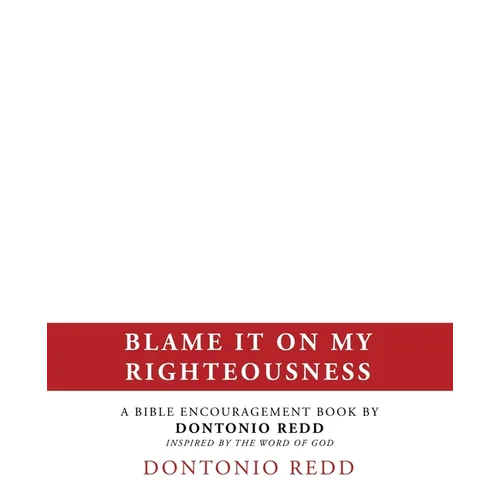 Blame It on My Righteousness: A Bible Encouragement Book by Dontonio Redd Inspired by the Word of God