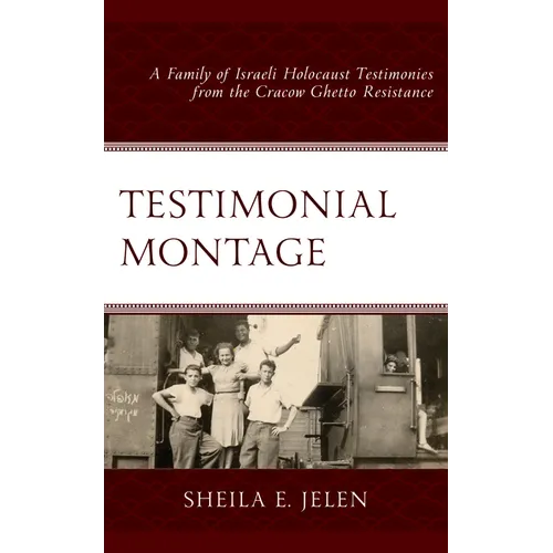 Testimonial Montage: A Family of Israeli Holocaust Testimonies from the Cracow Ghetto Resistance