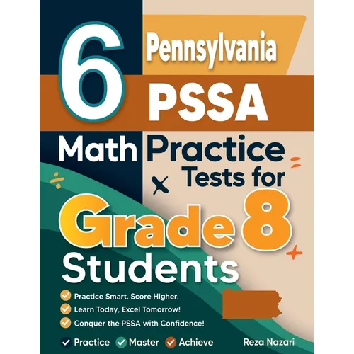 6 Pennsylvania PSSA Math Practice Tests for Grade 8 Students: A Complete Guide to Building Math Mastery and Excelling on the Pennsylvania PSSA Test