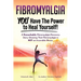 Fibromyalgia. YOU Have the Power to Heal Yourself! A Remarkable Fibromyalgia Recovery Story Showing That Fibromyalgia is NOT an Incurable Illness. L