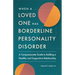 When a Loved One Has Borderline Personality Disorder: A Compassionate Guide to Building a Healthy and Supportive Relationship