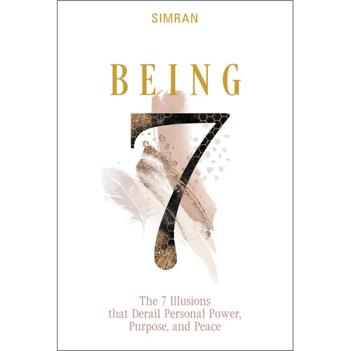 Being: The 7 Illusions That Derail Personal Power, Purpose, and Peace