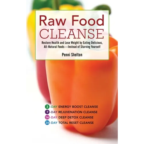 Raw Food Cleanse: Restore Health and Lose Weight by Eating Delicious, All-Natural Foods ? Instead of Starving Yourself