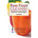 Raw Food Cleanse: Restore Health and Lose Weight by Eating Delicious, All-Natural Foods ? Instead of Starving Yourself
