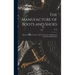 The Manufacture of Boots and Shoes: Being a Modern Treatise of all the Processes of Making and Manufacturing Footgear