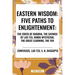 Eastern Wisdom: Five Paths to Enlightenment: The Creed of Buddha, the Sayings of Lao Tzu, Hindu Mysticism, the Great Learning, the Yen