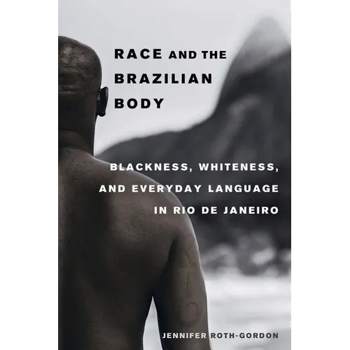 Race and the Brazilian Body: Blackness, Whiteness, and Everyday Language in Rio de Janeiro