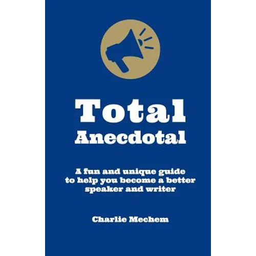 Total Anecdotal: A Unique and Fun Guide to Help You Become a Better Speaker and Writer