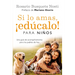 Si Lo Amas, ¡Edúcalo! Para Niños: Una Guía de Acompañamiento Para Los Padres de Hoy / If You Love Them, Raise Them!: A Guide to Child Rearing
