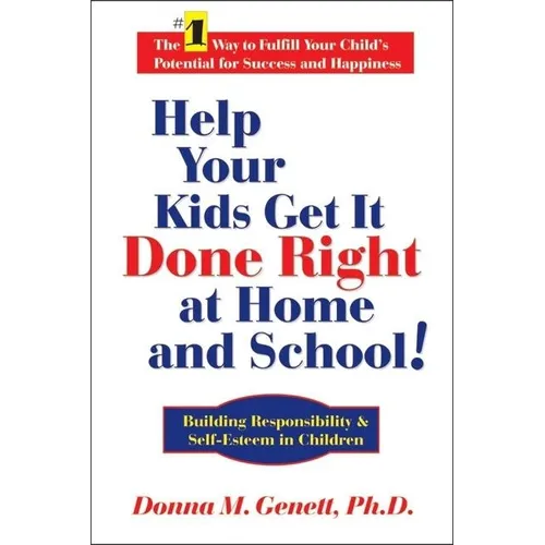 Help Your Kids Get It Done Right at Home and School!: Building Responsibility & Self-Esteem in Children