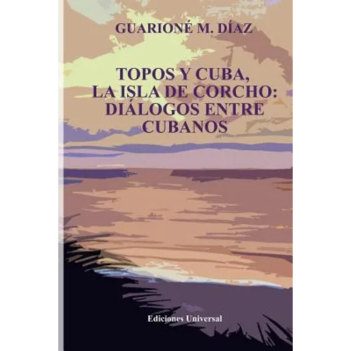 Topos Y Cuba, La Isla de Corcho. Diálogos Entre Cubanos,