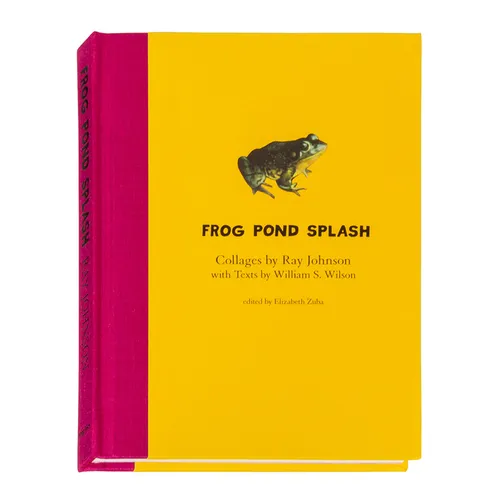 Ray Johnson and William S. Wilson: Frog Pond Splash: Collages by Ray Johnson with Texts by William S. Wilson