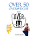 Over 50 Overweight and Over It!