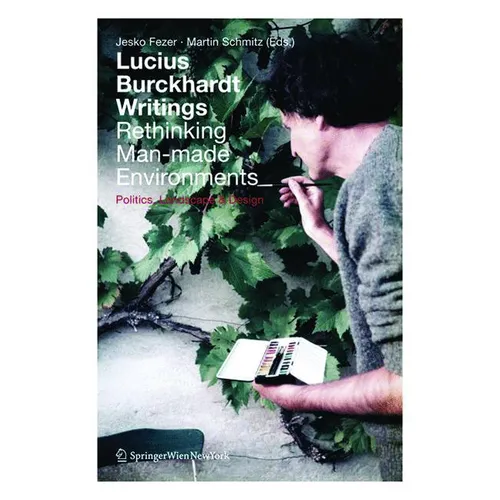 Lucius Burckhardt Writings. Rethinking Man-Made Environments: Politics, Landscape & Design
