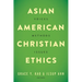 Asian American Christian Ethics: Voices, Methods, Issues