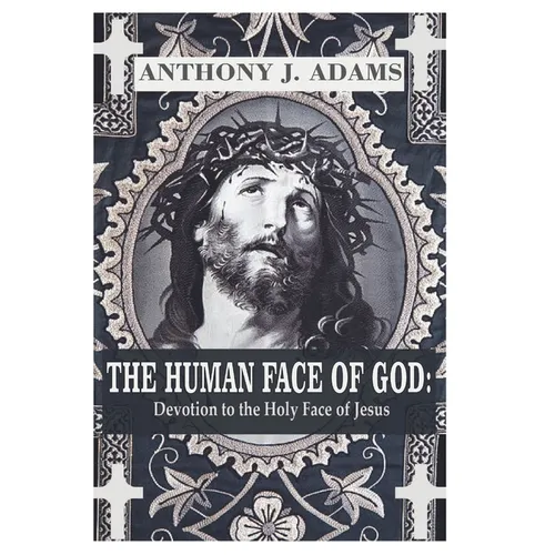 The Human Face of God: Devotion to the Holy Face of Jesus