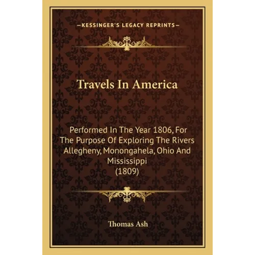Travels In America: Performed In The Year 1806, For The Purpose Of Exploring The Rivers Allegheny, Monongahela, Ohio And Mississippi (1809