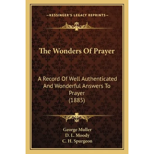 The Wonders Of Prayer: A Record Of Well Authenticated And Wonderful Answers To Prayer (1885)