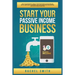 Start Your Passive Income Business: Build Your Financial Wealth and Make Money Online through Retail Arbitrage, E-Commerce, Affiliate Marketing, Drops