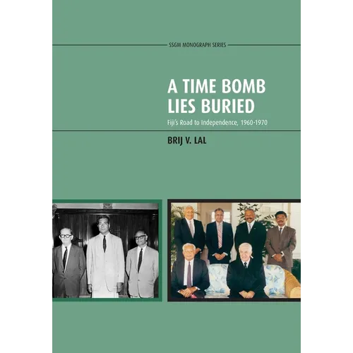 A Time Bomb Lies Buried: Fiji's Road to Independence, 1960-1970